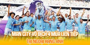 Man City Vô Địch 4 Mùa Liên Tiếp Tại Ngoại Hạng Anh